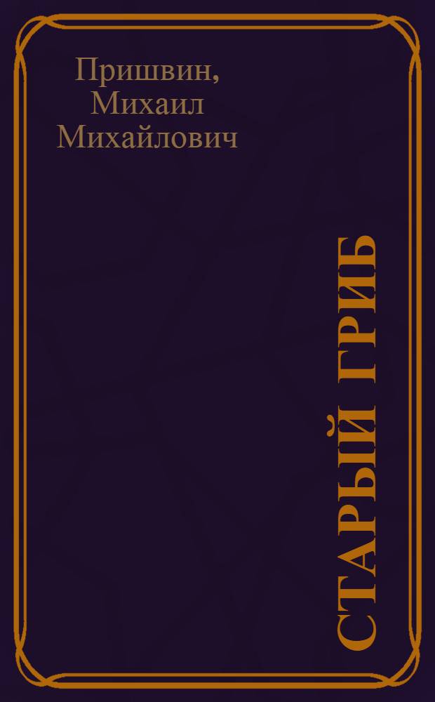 Старый гриб : Рассказы : Для мл. школьного возраста