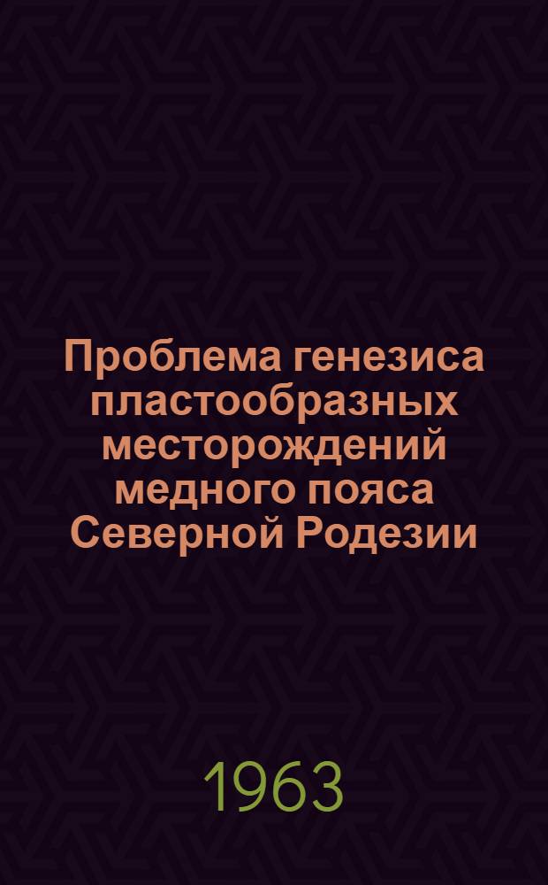 Проблема генезиса пластообразных месторождений медного пояса Северной Родезии : Сборник статей