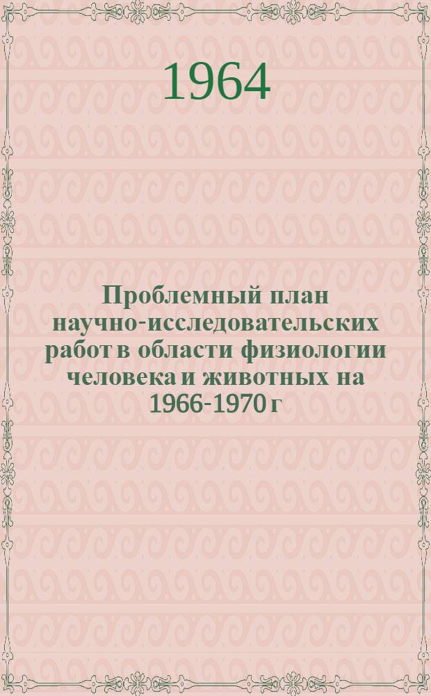 Проблемный план научно-исследовательских работ в области физиологии человека и животных на 1966-1970 г