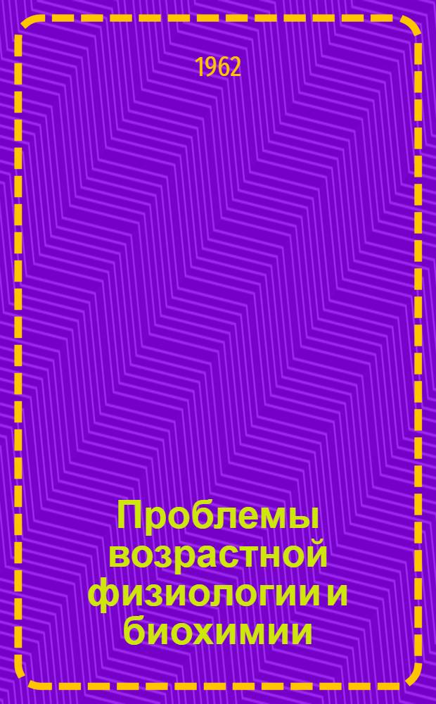 Проблемы возрастной физиологии и биохимии : Сборник статей : Посвящ. памяти акад. проф. И.Н. Буланкина. 1901-1960