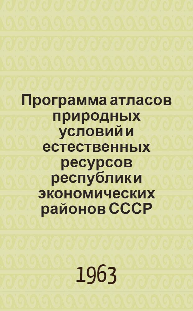 Программа атласов природных условий и естественных ресурсов республик и экономических районов СССР : (Проект)