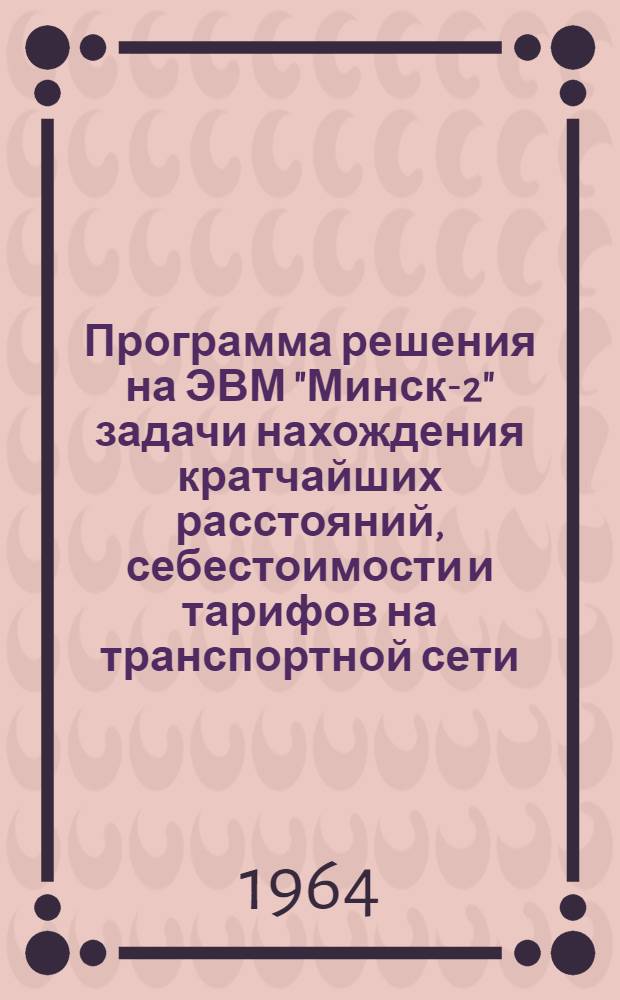 Программа решения на ЭВМ "Минск-2" задачи нахождения кратчайших расстояний, себестоимости и тарифов на транспортной сети
