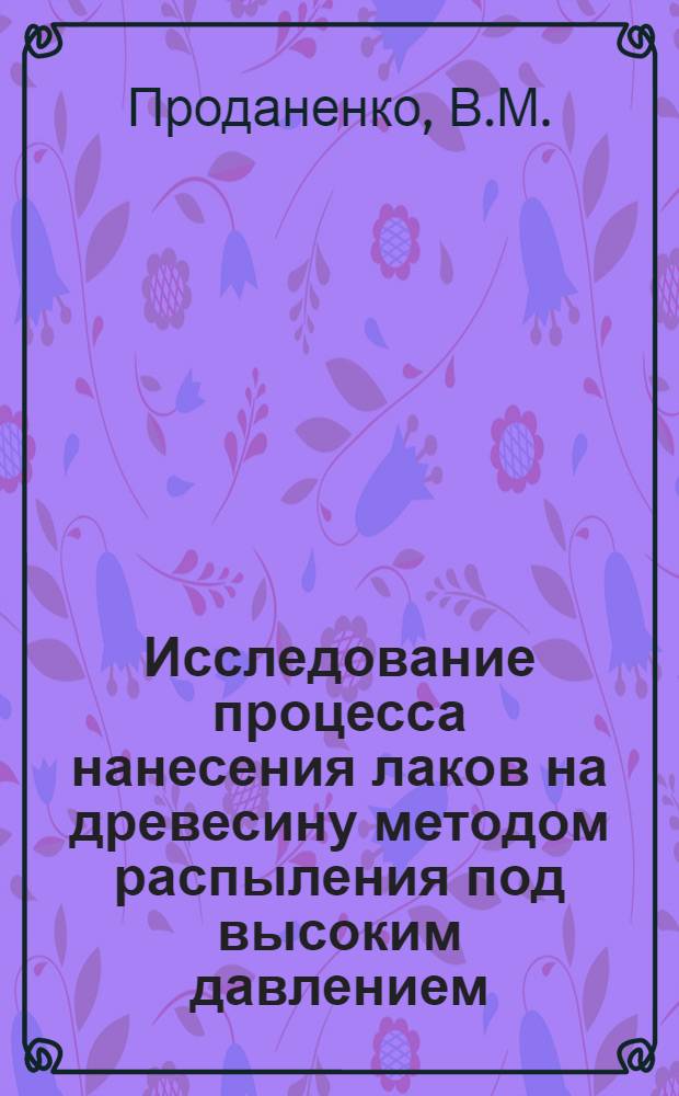 Исследование процесса нанесения лаков на древесину методом распыления под высоким давлением : Специальность 421 - машины, оборудование и технология лесопильных и деревообрабатывающих производств : Автореферат дис. на соискание ученой степени кандидата технических наук