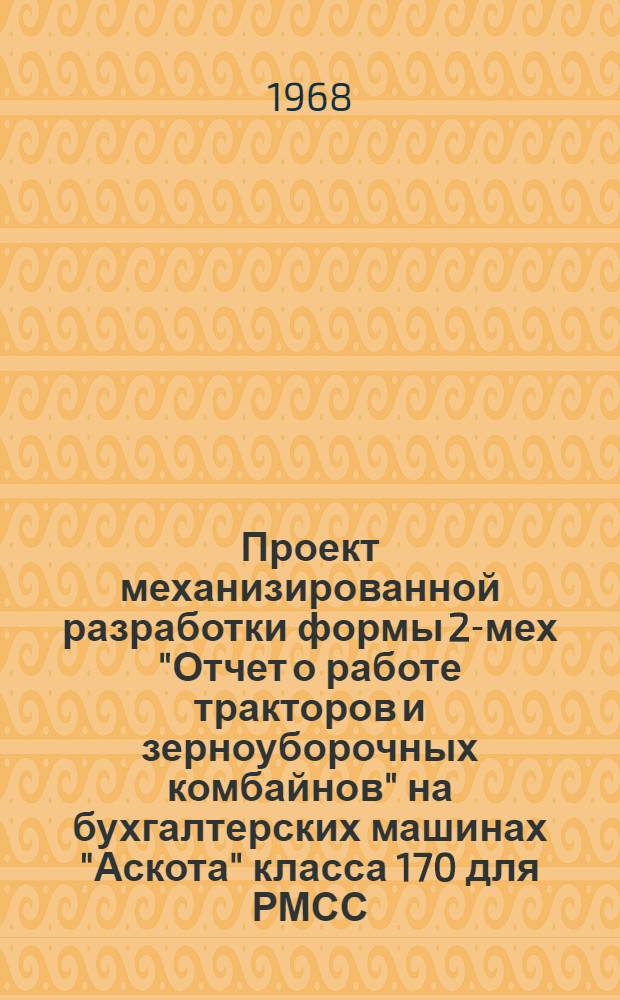 Проект механизированной разработки формы 2-мех "Отчет о работе тракторов и зерноуборочных комбайнов" на бухгалтерских машинах "Аскота" класса 170 для РМСС