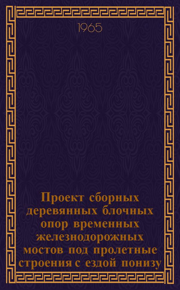 Проект сборных деревянных блочных опор временных железнодорожных мостов под пролетные строения с ездой понизу