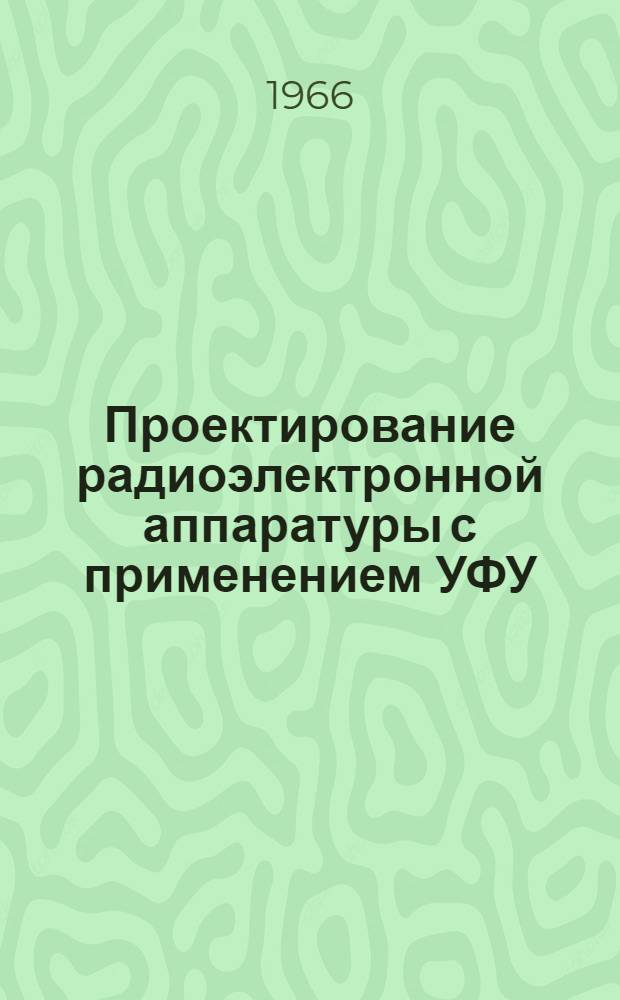 Проектирование радиоэлектронной аппаратуры с применением УФУ : Руководящий техн. материал. ГГО. 003. 035. Ред. 1-66 : Утв. организацией п/я № Г-4227 24/V 1966 г.