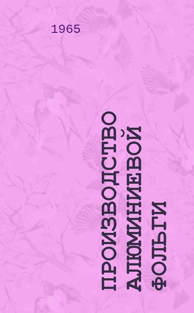 Производство алюминиевой фольги : Книжная, журн. и патентная литература на рус. и иностр. яз. за 1957-1964 гг