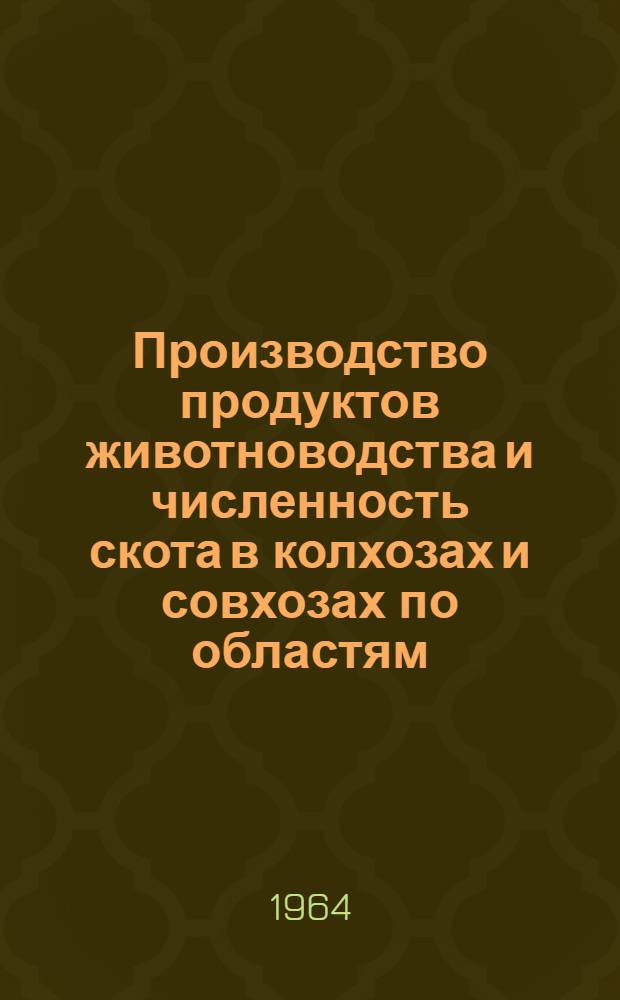 Производство продуктов животноводства и численность скота в колхозах и совхозах по областям, краям и АССР РСФСР, областям Украинской ССР, Белорусской ССР, Узбекской ССР и Казахской ССР на 1 сентября 1964 года
