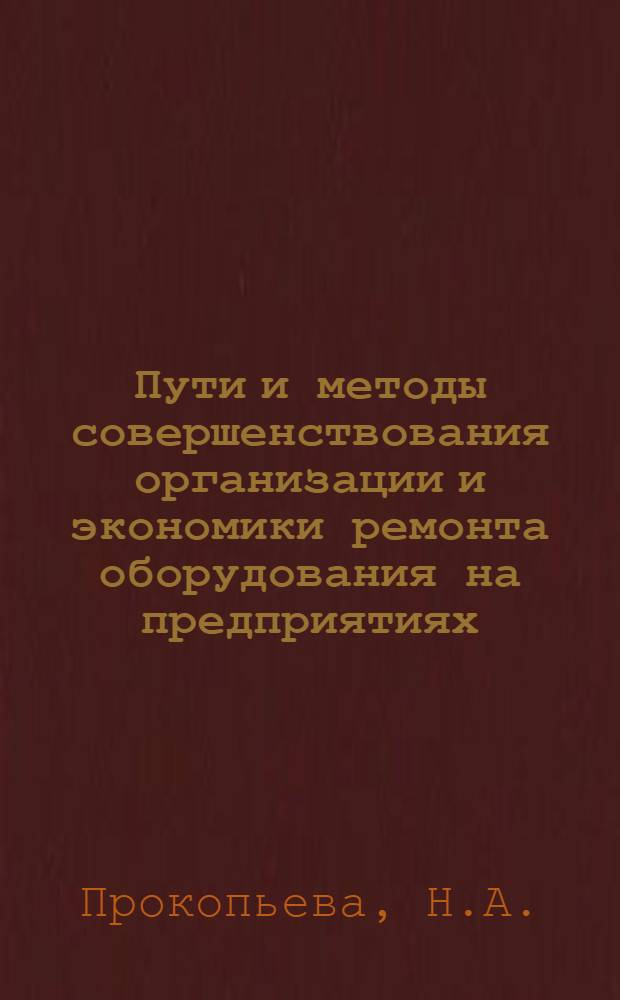Пути и методы совершенствования организации и экономики ремонта оборудования на предприятиях : (На примере машиностроит. предприятий) : Автореферат дис. на соискание учен. степени канд. экон. наук