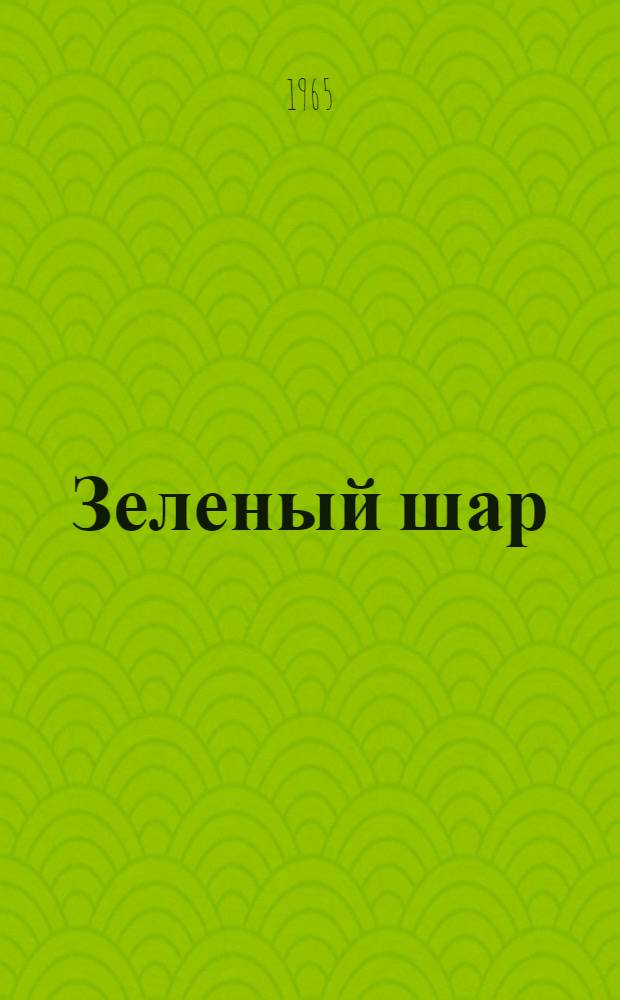 Зеленый шар : Рассказы : Для сред. школьного возраста