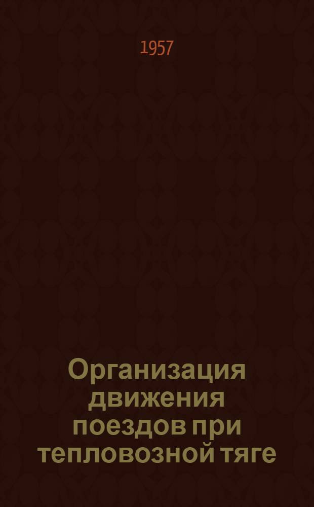 Организация движения поездов при тепловозной тяге : (Материал в помощь лектору)