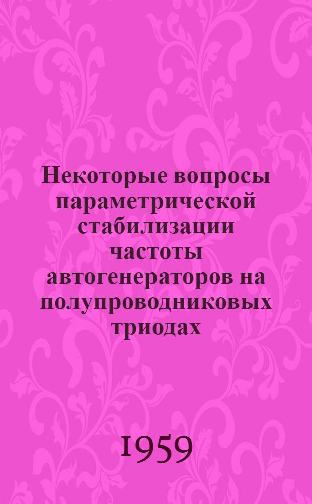 Некоторые вопросы параметрической стабилизации частоты автогенераторов на полупроводниковых триодах : Монография инж.-подполк. Протасова В. С., сост. по материалам канд. дис