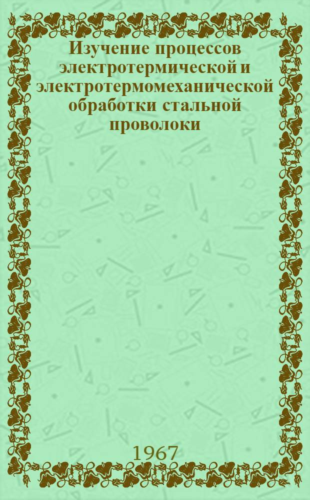 Изучение процессов электротермической и электротермомеханической обработки стальной проволоки : (Специальность № 320 "Металловедение и терм. обработка металлов") : Автореферат дис. на соискание ученой степени кандидата технических наук