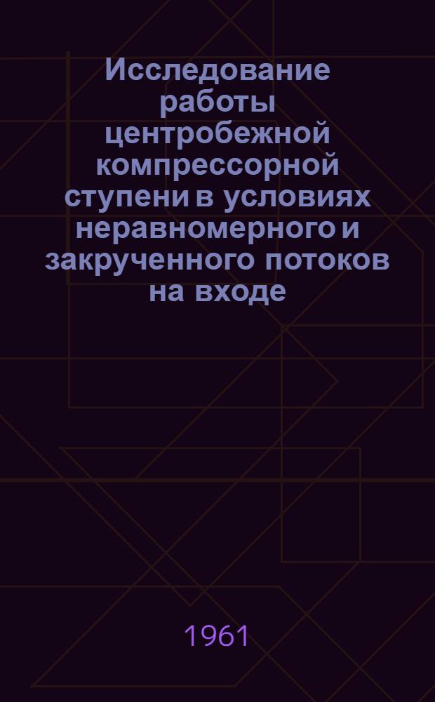 Исследование работы центробежной компрессорной ступени в условиях неравномерного и закрученного потоков на входе : Автореферат дис. на соискание учен. степени кандидата техн. наук
