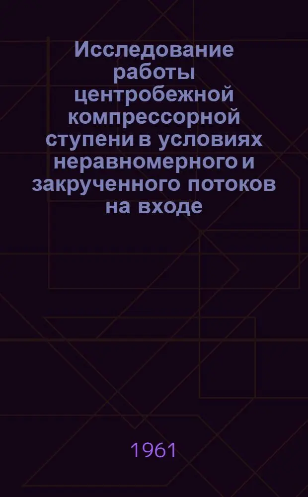 Исследование работы центробежной компрессорной ступени в условиях неравномерного и закрученного потоков на входе : Автореферат дис. на соискание учен. степени кандидата техн. наук