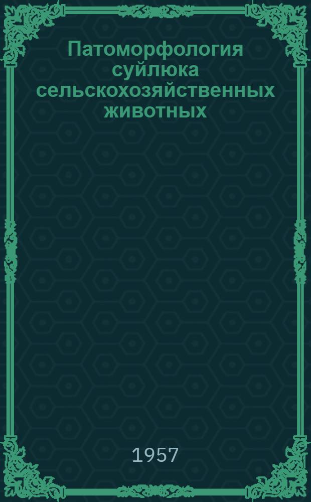 Патоморфология суйлюка сельскохозяйственных животных : Автореферат дис. на соискание ученой степени доктора ветеринарных наук
