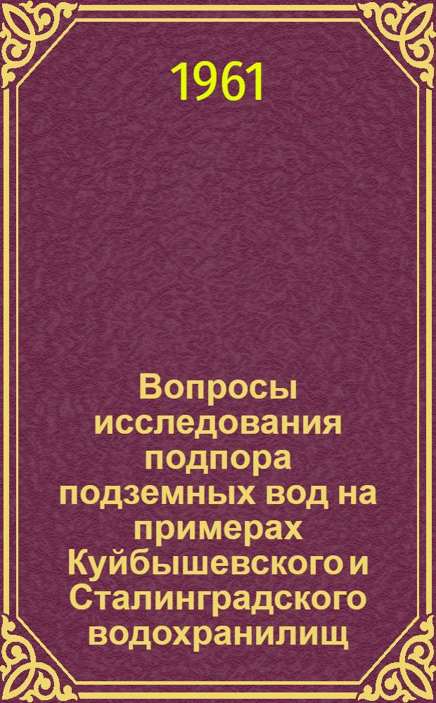 Вопросы исследования подпора подземных вод на примерах Куйбышевского и Сталинградского водохранилищ : Автореферат дис., представленной на соискание ученой степени кандидата геолого-минералогических наук