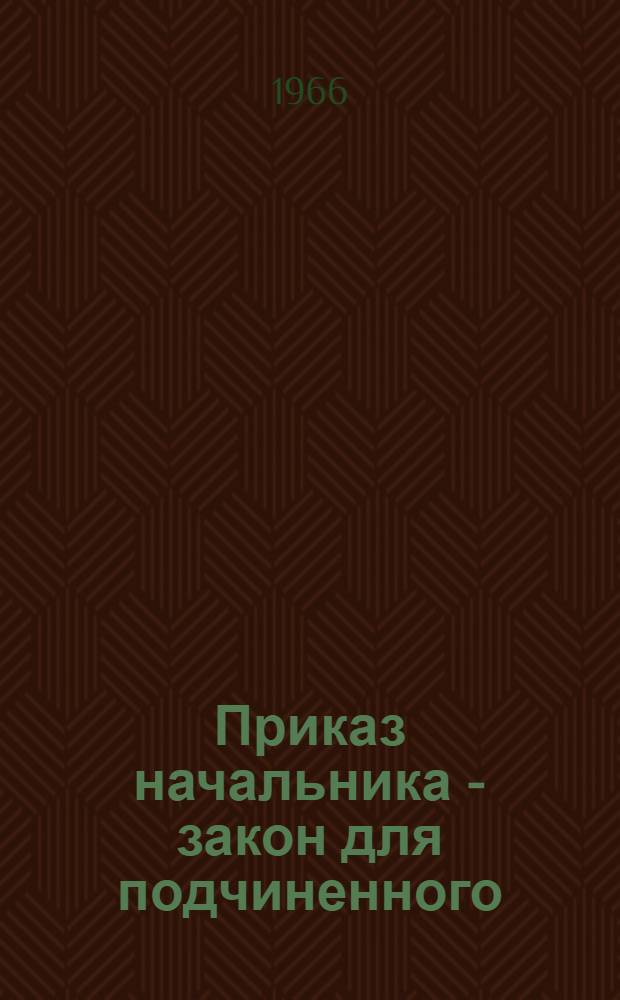 Приказ начальника - закон для подчиненного : Материалы для докладов и бесед