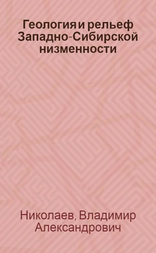 Геология и рельеф Западно-Сибирской низменности : Автореферат дис. на соискание ученой степени доктора геолого-минералогических наук