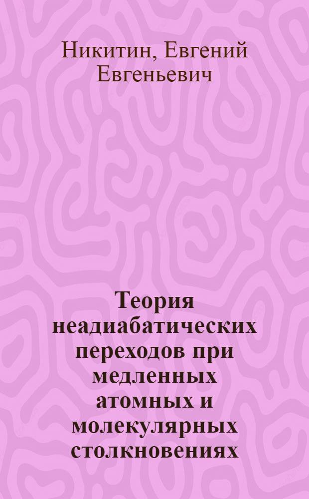 Теория неадиабатических переходов при медленных атомных и молекулярных столкновениях : Автореферат дис. на соискание ученой степени доктора физико-математических наук