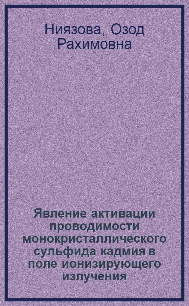 Явление активации проводимости монокристаллического сульфида кадмия в поле ионизирующего излучения : Автореферат дис. на соискание ученой степени кандидата физико-математических наук