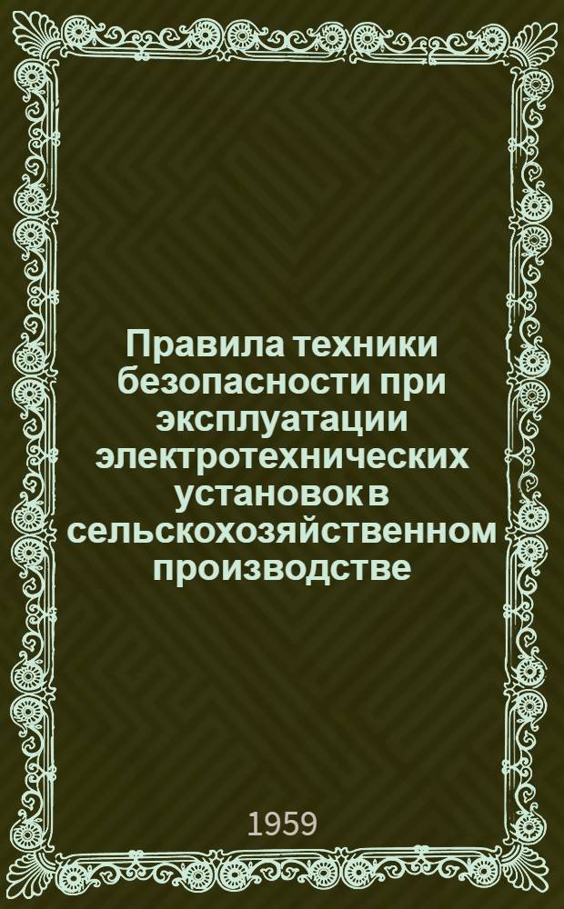 Правила техники безопасности при эксплуатации электротехнических установок в сельскохозяйственном производстве : Утв. президиумом ЦК профсоюза рабочих и служащих сел. хоз-ва и заготовок 11.V 1957 г.