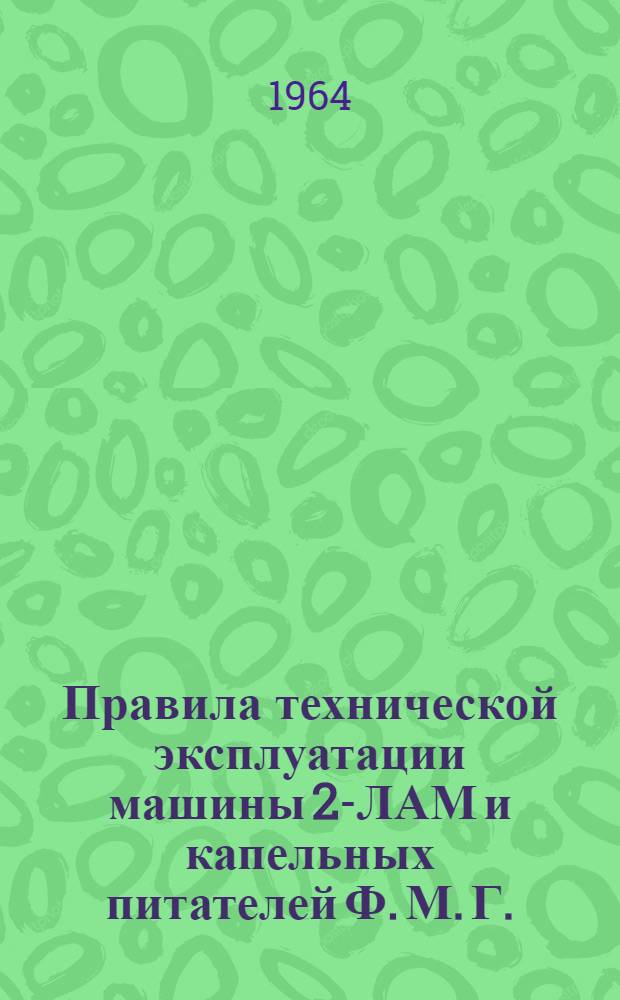 Правила технической эксплуатации машины 2-ЛАМ и капельных питателей Ф. М. Г.