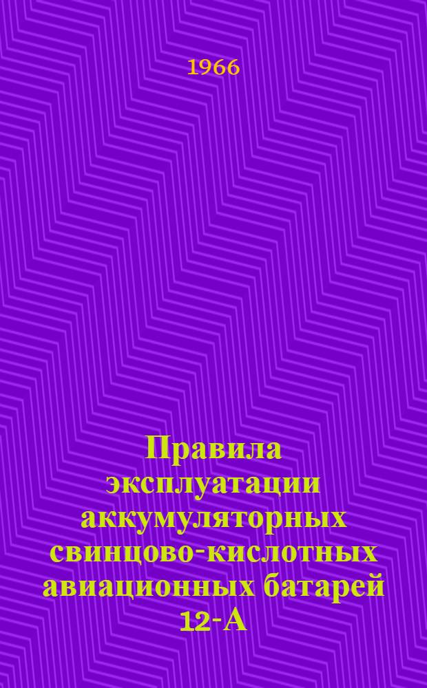 Правила эксплуатации аккумуляторных свинцово-кислотных авиационных батарей 12-А-5; 12-А-10; 12-А-30; 12-САМ-28; 12-АО-52; 12-САМ-55; 12-АСА-145