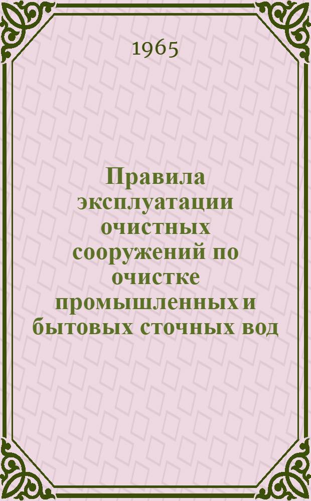 Правила эксплуатации очистных сооружений по очистке промышленных и бытовых сточных вод : Утв. 14/VII 1964 г.