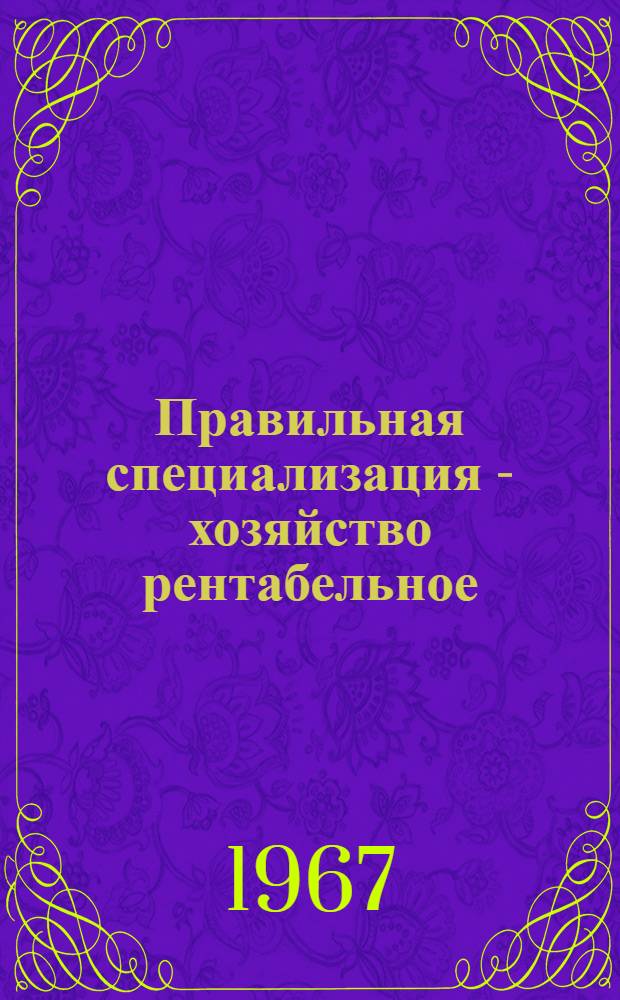 Правильная специализация - хозяйство рентабельное : (Метод. и библиогр. материалы)