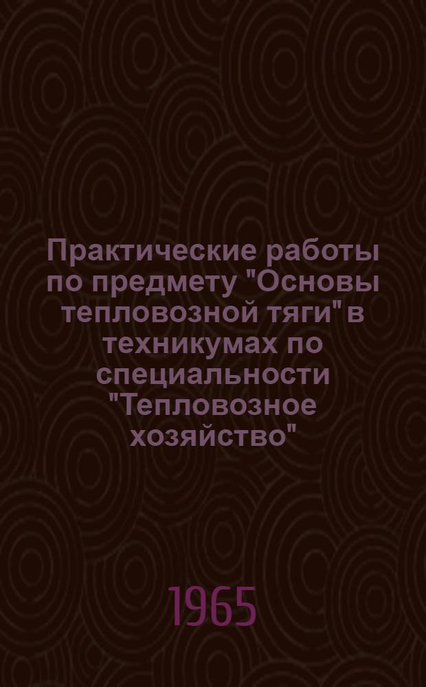 Практические работы по предмету "Основы тепловозной тяги" в техникумах по специальности "Тепловозное хозяйство" : Метод. пособие