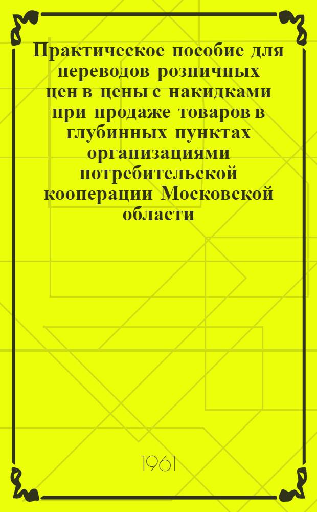 Практическое пособие для переводов розничных цен в цены с накидками при продаже товаров в глубинных пунктах организациями потребительской кооперации Московской области