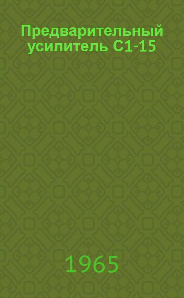 Предварительный усилитель С1-15/1 : Техн. описание и инструкция по эксплуатации