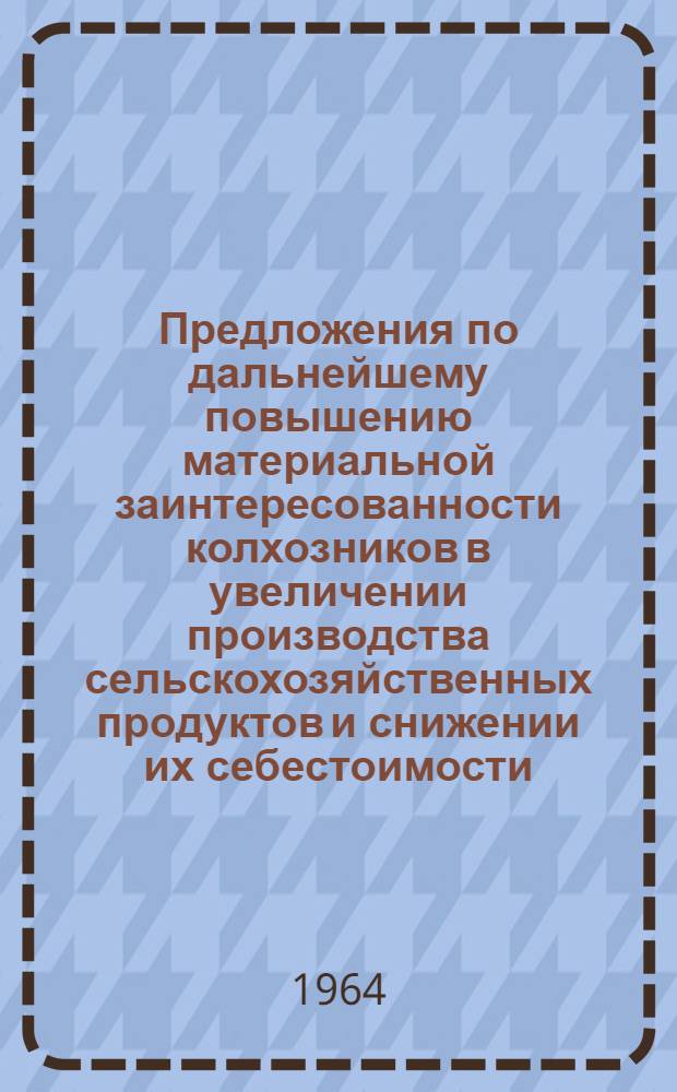 Предложения по дальнейшему повышению материальной заинтересованности колхозников в увеличении производства сельскохозяйственных продуктов и снижении их себестоимости