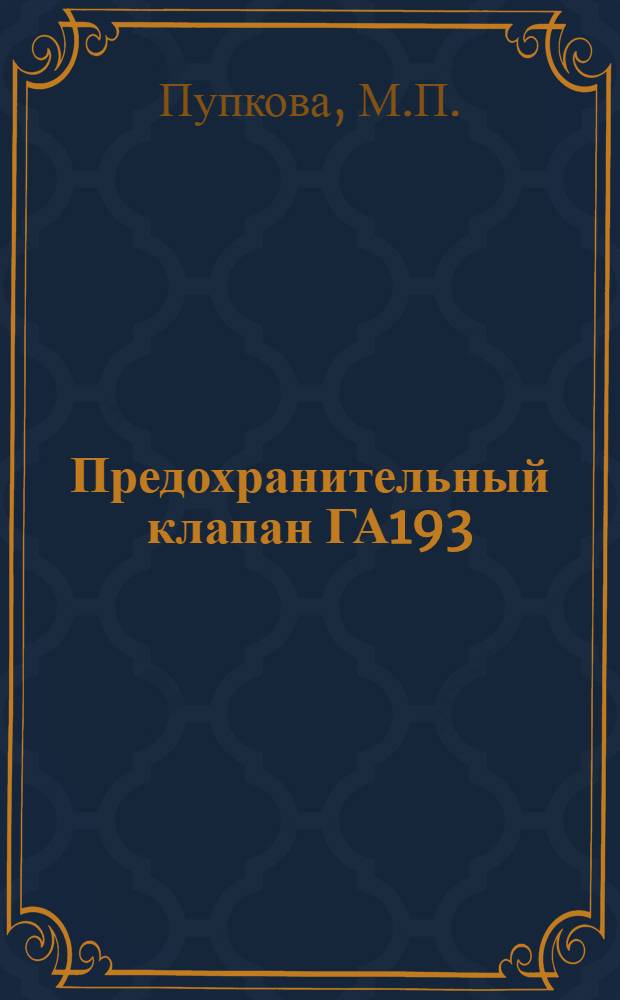 Предохранительный клапан ГА193 : Техн. описание, инструкция по эксплуатации и ремонту