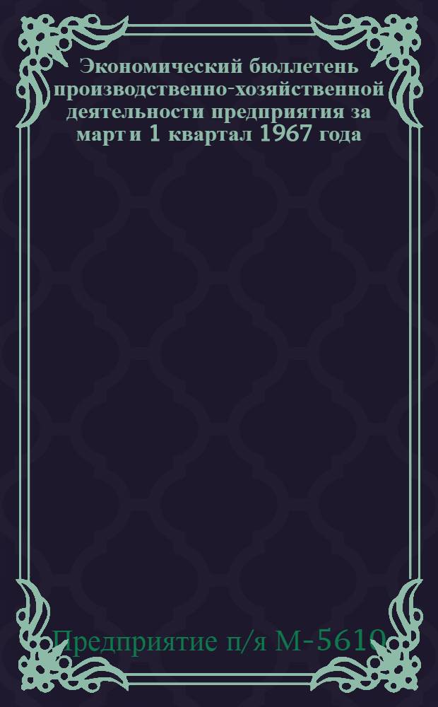 Экономический бюллетень производственно-хозяйственной деятельности предприятия за март и 1 квартал 1967 года