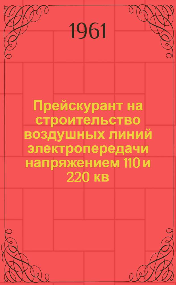 Прейскурант на строительство воздушных линий электропередачи напряжением 110 и 220 кв : Утв. 2/I 1961 г