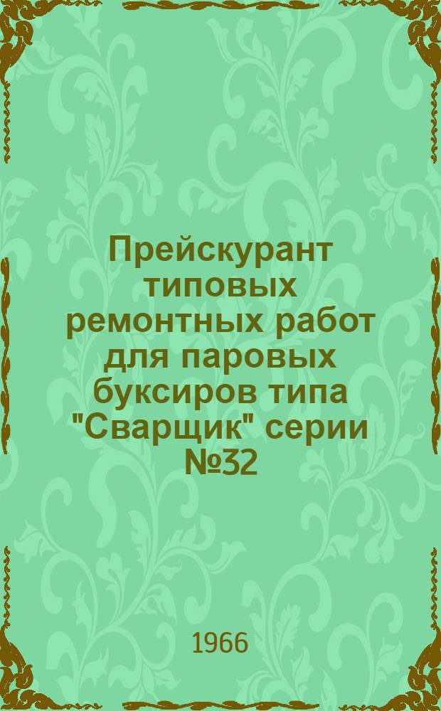 Прейскурант типовых ремонтных работ для паровых буксиров типа "Сварщик" серии № 32 (в ценах с 1 января 1966 г.) : Утв. 28/II 1966 г