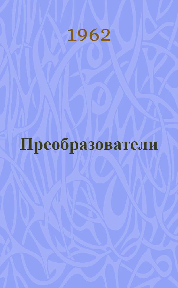 Преобразователи (типа) ПВ и ПВВ, ПВ-50/2500, ПВС-100/2500-1, ПВВ-100/2500, ПВВ-100/8000 и ПВВ-30/8000 : (Описание и инструкция по обслуживанию)