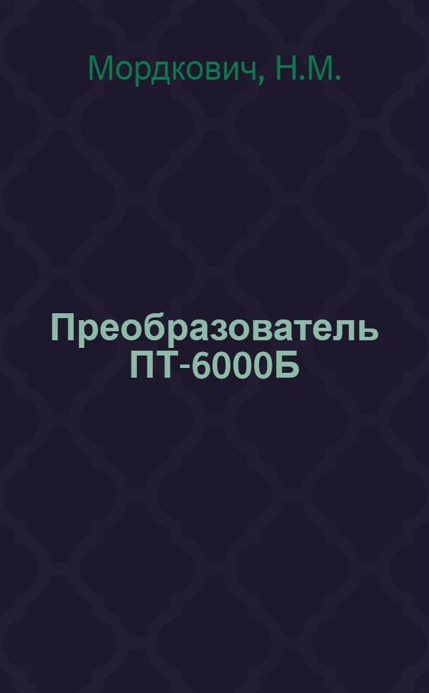 Преобразователь ПТ-6000Б : Техн. описание и инструкция по эксплуатации и ремонту