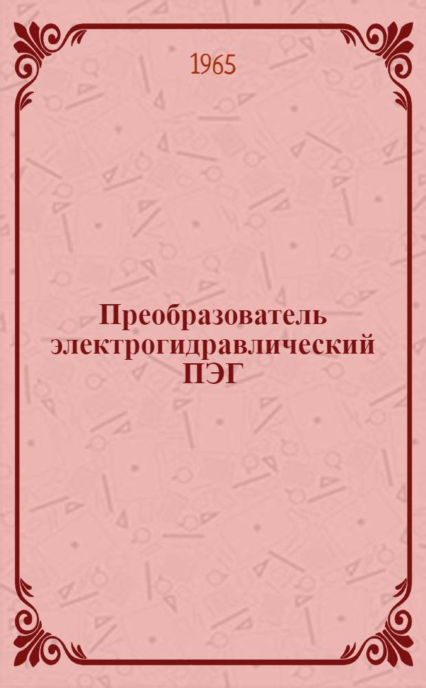 Преобразователь электрогидравлический ПЭГ : Инструкция по монтажу и эксплуатации : Р1-186
