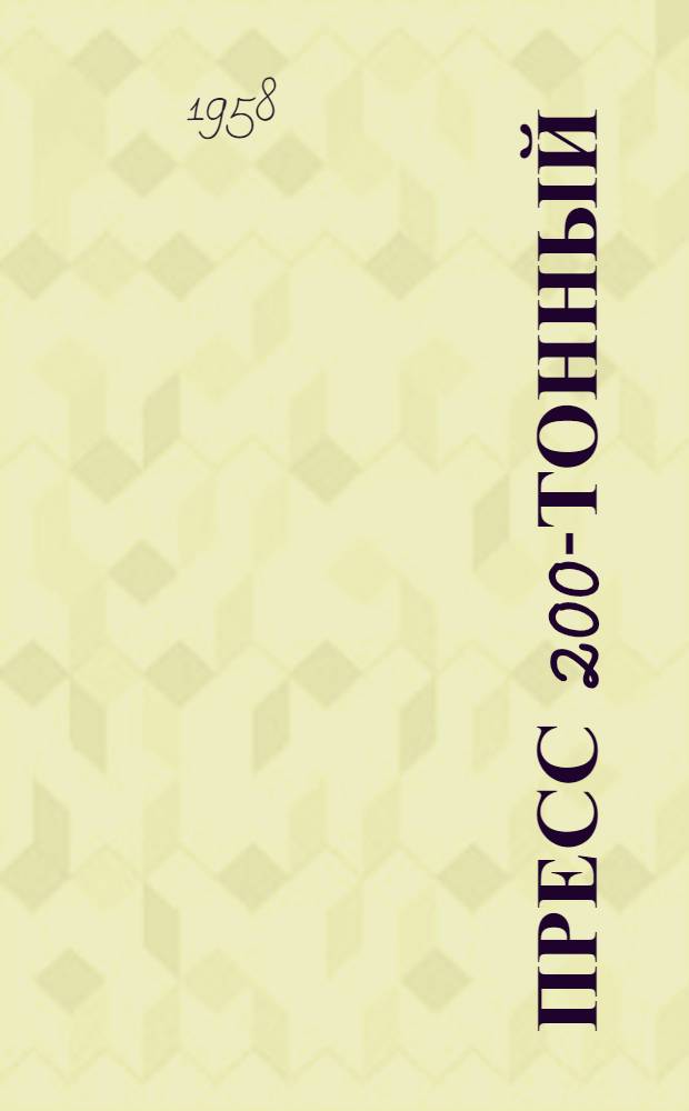 Пресс 200-тонный (шифр ПГ-200) для испытания на сжатие дорожно-строительных материалов : (Описание и руководство по монтажу, использованию и уходу в процессе эксплуатации)