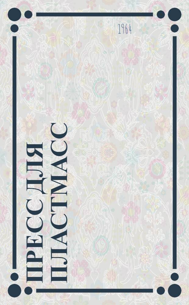 Пресс для пластмасс : Модель П-452Б усилием 63 тс, модель П-454А усилием 100 тс : Руководство