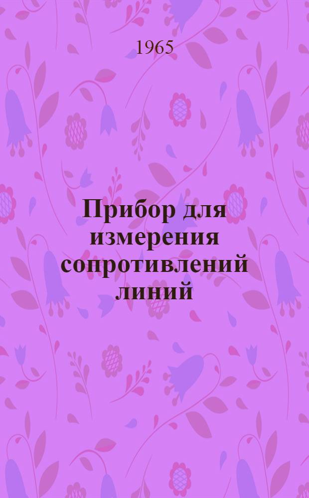 Прибор для измерения сопротивлений линий : Инструкция по эксплуатации