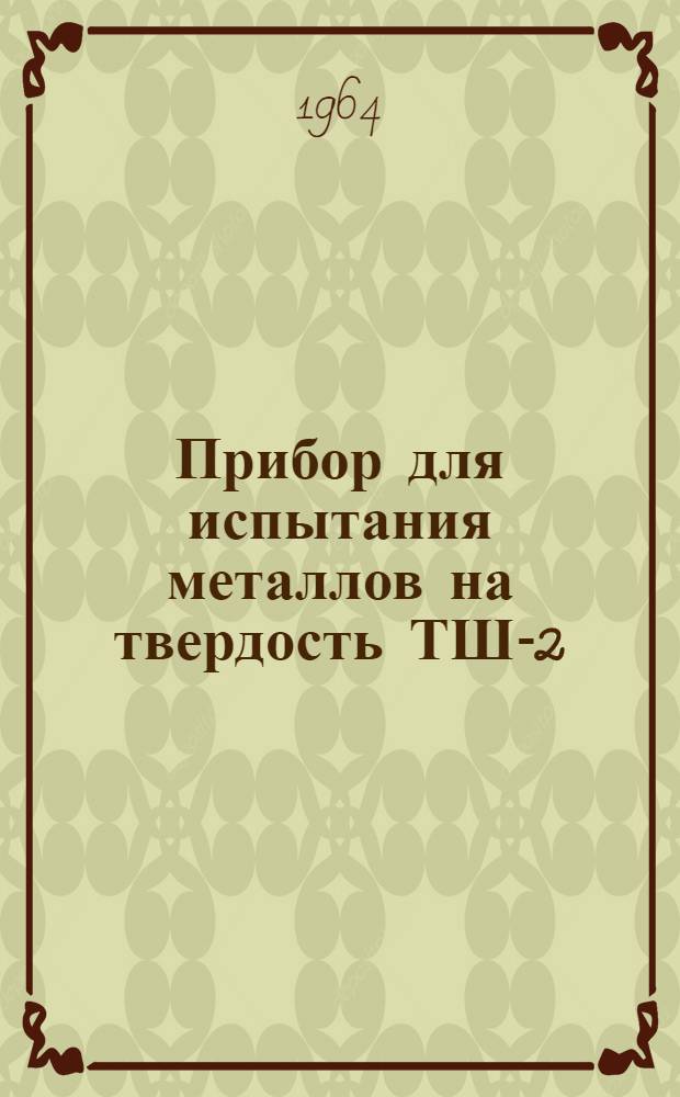 Прибор для испытания металлов на твердость ТШ-2 : Инструкция по эксплуатации