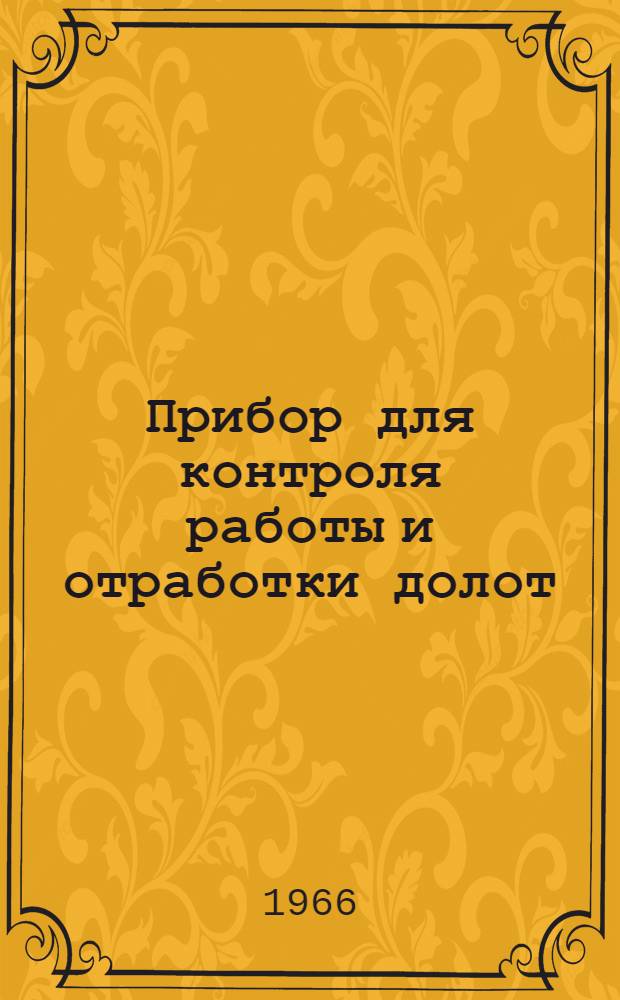 Прибор для контроля работы и отработки долот : Описание и назначение