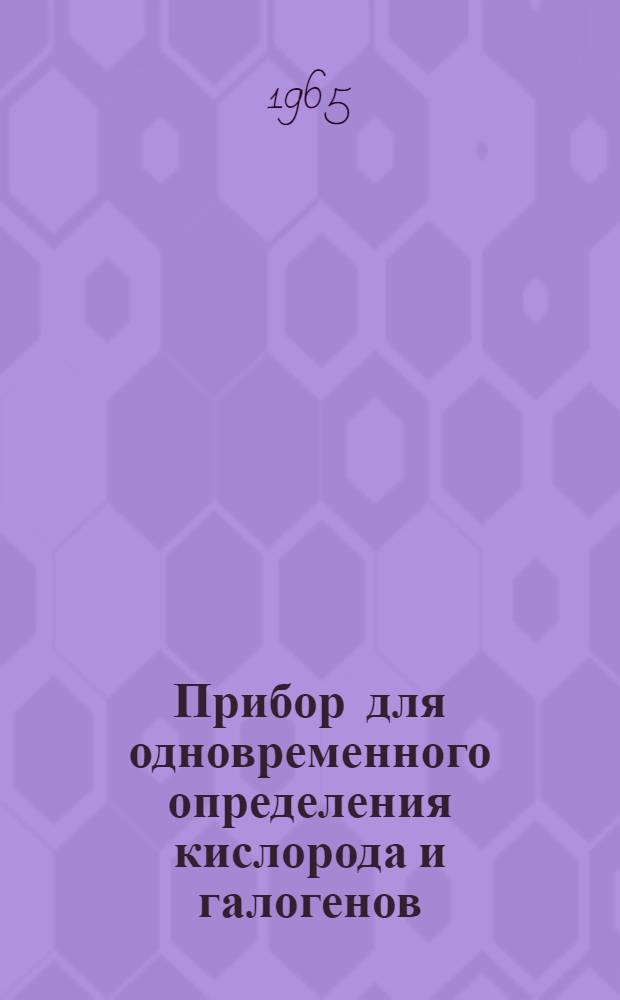 Прибор для одновременного определения кислорода и галогенов : Инструкция