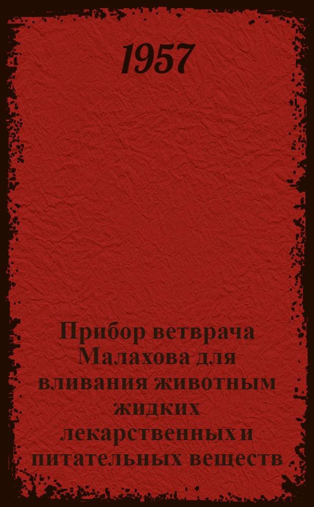 Прибор ветврача Малахова [для вливания животным жидких лекарственных и питательных веществ]