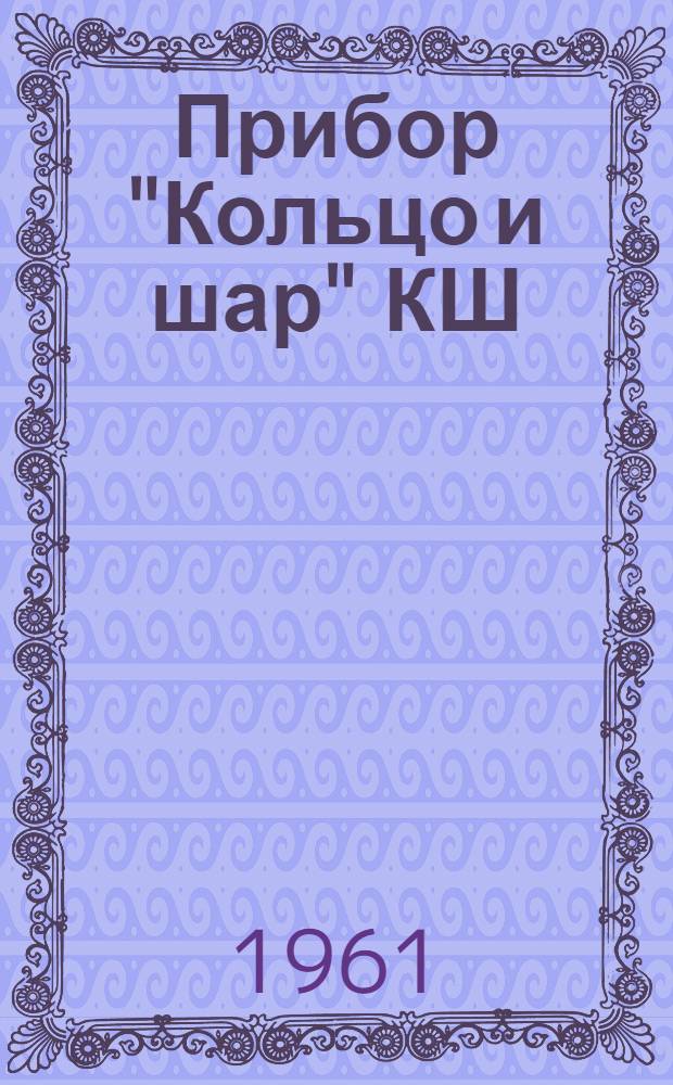 Прибор "Кольцо и шар" КШ : Инструкция по уходу и эксплуатации