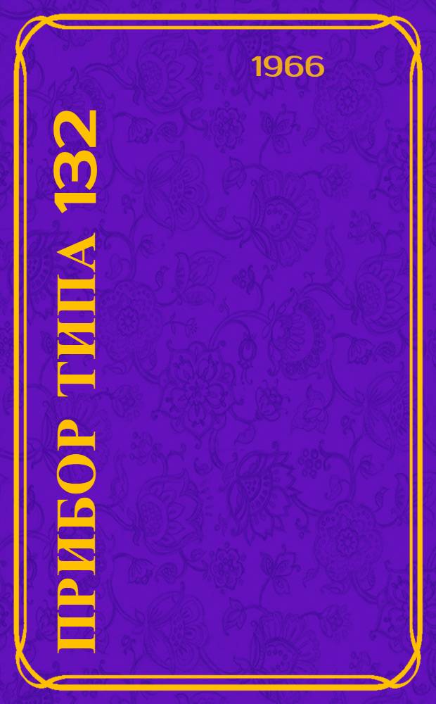 Прибор типа 132/1М для измерения диаметра и положения желоба наружных колец шариковых радиальных подшипников : Инструкция